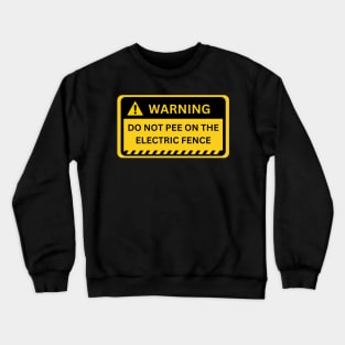 Do Not Pee On The Electric Fence- Yellow warning sign Crewneck Sweatshirt